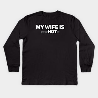 My Wife is PsycHOTic Kids Long Sleeve T-Shirt